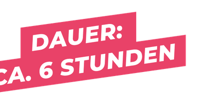 DAUER: CA. 6 STUNDEN