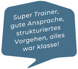 „Super Trainer, gute Ansprache, strukturiertes Vorgehen, alles war klasse!