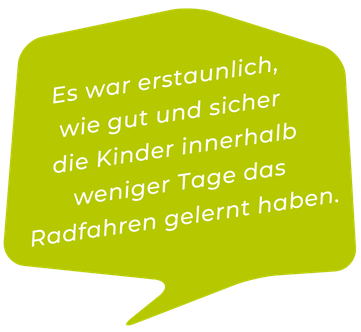 „Es war erstaunlich, wie gut und sicher die Kinder innerhalb weniger Tage das Radfahren gelernt haben.